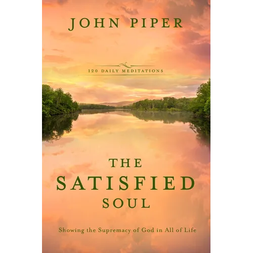 The Satisfied Soul: Showing the Supremacy of God in All of Life - Hardcover