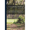 Colonial Mobile; an Historical Study Largely From Original Sources, of the Alabama-Tombigbee Basin and the Old South West, From the Discovery of the S - Paperback