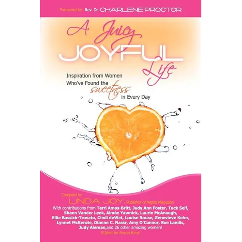 A Juicy, Joyful Life: Inspiration from Women who have Found the Sweetness in Every Day - Paperback