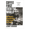 Coffee First, Then the World: One Woman's Record-Breaking Pedal Around the Planet - Hardcover