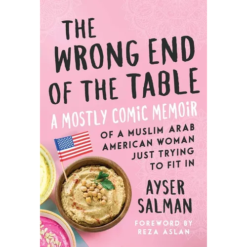 The Wrong End of the Table: A Mostly Comic Memoir of a Muslim Arab American Woman Just Trying to Fit in - Paperback