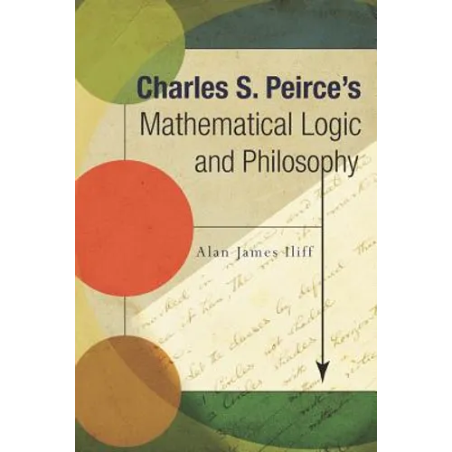 Charles S. Peirce's Mathematical Logic and Philosophy - Paperback