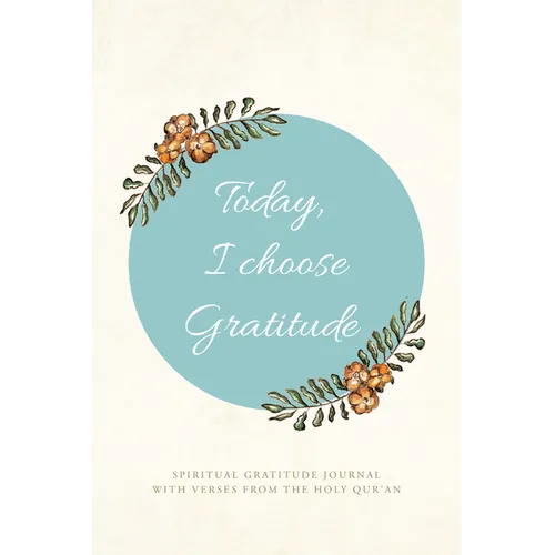 Today, I choose Gratitude: Spiritual Gratitude Journal With Verses from The Holy Qur'an - Hardcover