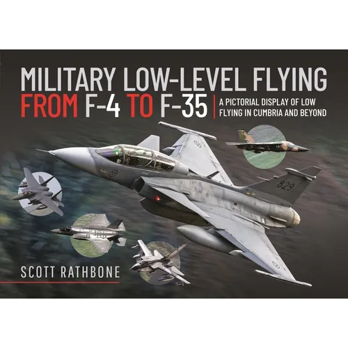 Military Low-Level Flying from F-4 Phantom to F-35 Lightning II: A Pictorial Display of Low Flying in Cumbria and Beyond - Hardcover
