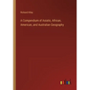 A Compendium of Asiatic, African, American, and Australian Geography - Paperback