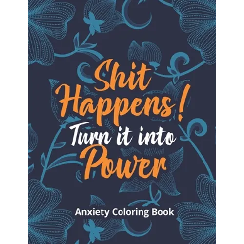 Shit Happens! Turn it into Power - Anxiety Coloring Book: A Scripture Coloring Book for Adults & Teens, Relaxing & Creative Art Activities on High-Qua - Paperback