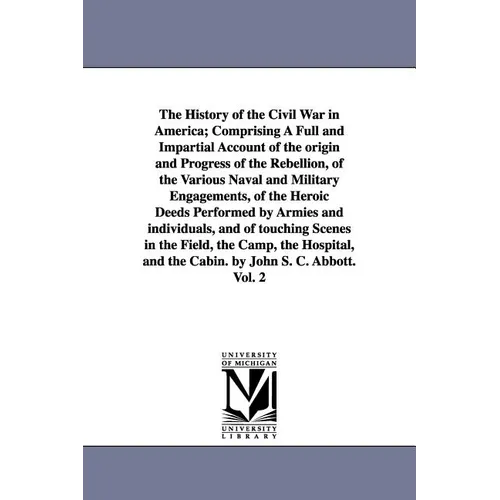 The History of the Civil War in America; Comprising A Full and Impartial Account of the origin and Progress of the Rebellion, of the Various Naval and - Paperback