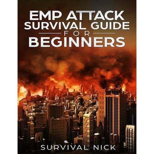 EMP Attack Survival Guide For Beginners: The Ultimate Beginner's Guide On How To Survive An EMP Attack From North Korea On The U.S Power Grid - Paperback