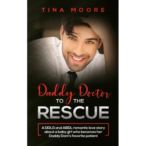 Daddy Doctor To The Rescue: A DDLG and ABDL romantic love story about a baby girl who becomes her Daddy Dom's favorite patient - Paperback