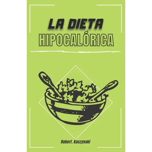 La dieta hipocalórica: Como adelgazar rapido y bajar de peso con comidas naturales y recetas saludables, sin importar tu edad o peso, aliment - Paperback
