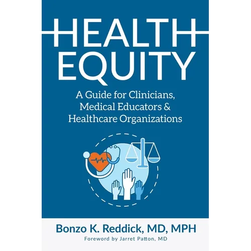 Health Equity: A Guide for Clinicians, Medical Educators & Healthcare Organizations - Paperback