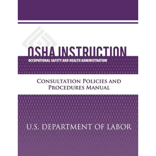 OSHA Instruction: Consultation Policies and Procedures Manual - Paperback