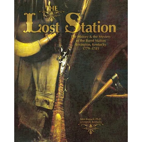 The Lost Station: The History & the Mystery of the Burnt Station Lexington, Kentucky 1779-1781 - Paperback