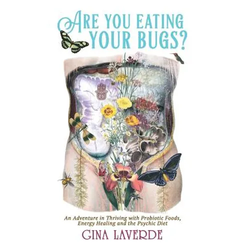 Are You Eating Your Bugs?: An Adventure in Thriving with Probiotic Foods, Energy Healing and the Psychic Diet - Hardcover