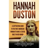 Hannah Duston: A Captivating Guide to the First American Woman to Have a Statue Built in Her Honor - Hardcover