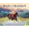 Books by Horseback: A Librarian's Brave Journey to Deliver Books to Children - Hardcover