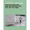 A Difficult Heritage: Fascist-Era Art and Architecture Out of Its Time - Hardcover