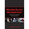 When Men Buy Sex: Who Really Pays?: Canadian Stories of Exploitation, Survival, and Advocacy - Paperback