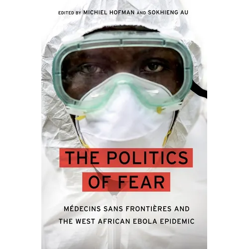 Politics of Fear: Médecins Sans Frontières and the West African Ebola Epidemic - Hardcover