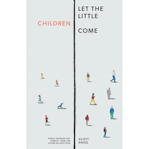 Let the Little Children Come: Family Worship on Sunday (and the Other Six Days Too) - Paperback