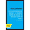 Magical Medicine: The Folkloric Component of Medicine in the Folk Belief, Custom, and Ritual of the Peoples of Europe and America - Hardcover