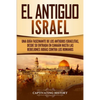 El Antiguo Israel: Una Guía Fascinante de los Antiguos Israelitas, Desde su Entrada en Canaán Hasta las Rebeliones Judías contra los Romanos - Paperback
