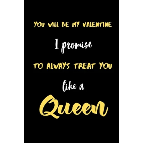 You will be My valentine I promise to always treat you like a Queen.: A Cute Valentines Day Gifts for Boyfriend, Girlfriend, Husband, Wife. - Paperback