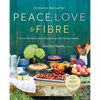 Peace, Love and Fibre: Over 100 Fibre-Rich Recipes for the Whole Family - Paperback