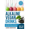 Alkaline Vegan Drinks: Have More Energy, Lose Weight and Stimulate Massive Healing! - Paperback