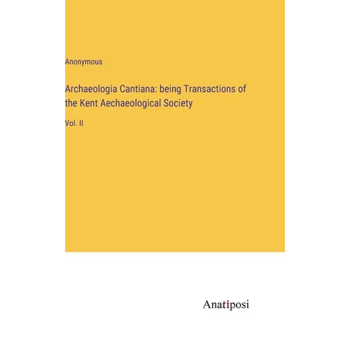 Archaeologia Cantiana: being Transactions of the Kent Aechaeological Society: Vol. II - Hardcover
