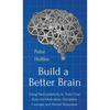 Build a Better Brain: Using Everyday Neuroscience to Train Your Brain for Motivation, Discipline, Courage, and Mental Sharpness - Hardcover
