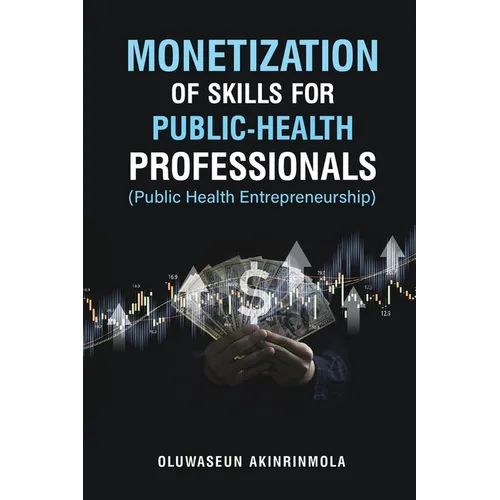 Monetization of Skills for Public Health Professionals: Public Health Entrepreneurship - Paperback