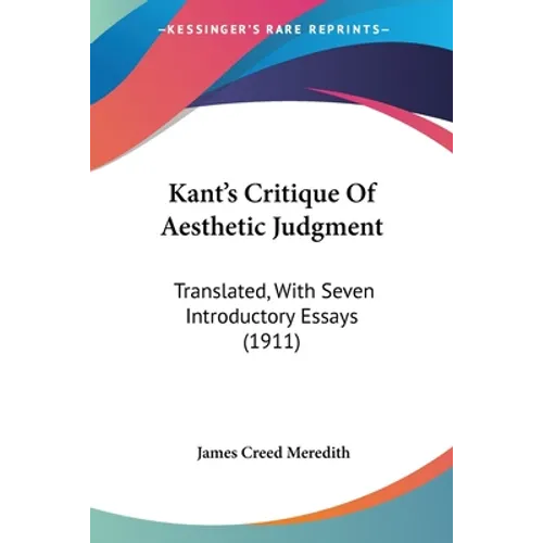 Kant's Critique Of Aesthetic Judgment: Translated, With Seven Introductory Essays (1911) - Paperback