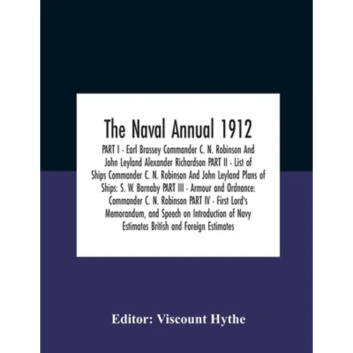 The Naval Annual 1912 PART I - Earl Brassey Commander C. N. Robinson And John Leyland Alexander Richardson PART II - List of Ships Commander C. N. Rob - Paperback