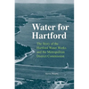 Water for Hartford: The Story of the Hartford Water Works and the Metropolitan District Commission - Hardcover