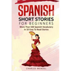 Spanish Short Stories For Beginners: More Than 500 Short Stories in 10 Easy to Read Stories - Paperback