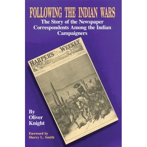 Following the Indian Wars: The Story of the Newspaper Correspondents Among the Indian Campaigners - Paperback
