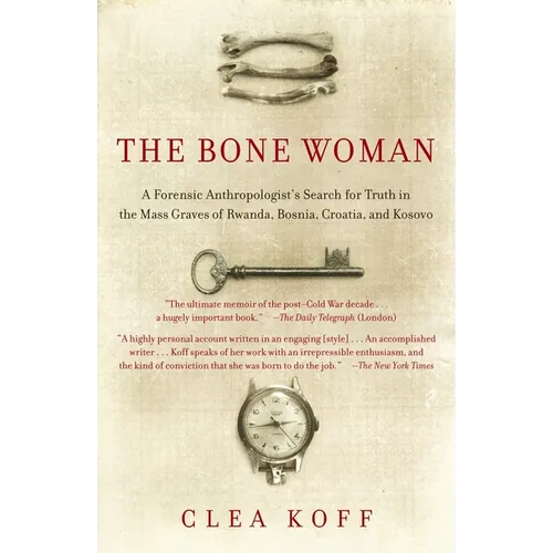The Bone Woman: The Bone Woman: A Forensic Anthropologist's Search for Truth in the Mass Graves of Rwanda, Bosnia, Croatia, and Kosovo - Paperback
