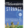 Midwestern Strange: Hunting Monsters, Martians, and the Weird in Flyover Country - Paperback