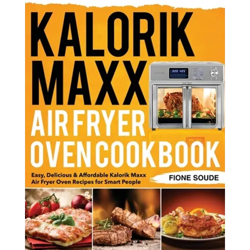 Kalorik Maxx Air Fryer Oven Cookbook: Easy, Delicious & Affordable Kalorik Maxx Air Fryer Oven Recipes for Smart People - Paperback