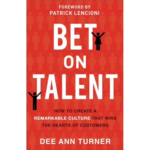 Bet on Talent: How to Create a Remarkable Culture That Wins the Hearts of Customers - Hardcover