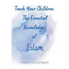 Teach Your Children the Essential Knowledge of Islam - Paperback