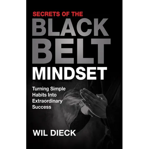 Secrets of the Black Belt Mindset: Turning Simple Habits Into Extraordinary Success - Paperback