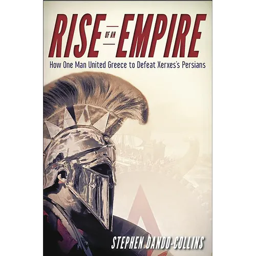 Rise of an Empire: How One Man United Greece to Defeat Xerxes's Persians - Hardcover