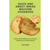Quick and Sweet: Bread Machine Cookbook: 50 easy and affordable quick and sweet recipes for your bread machine - Hardcover