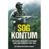Sog Kontum: Top Secret Missions in Vietnam, Laos, and Cambodia, 1968-1969 - Hardcover
