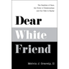 Dear White Friend: The Realities of Race, the Power of Relationships and Our Path to Equity - Hardcover