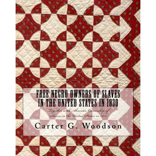 Free Negro Owners of Slaves in the United States in 1830: Together with Absentee Ownership of Slaves in the United States in 1830 - Paperback