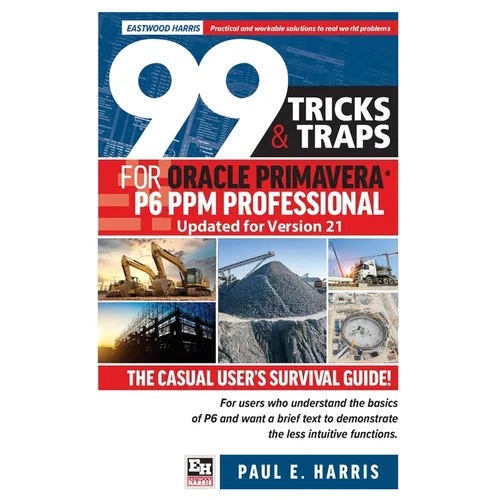 99 Tricks and Traps for Oracle Primavera P6 PPM Professional Updated for Version 21: The Casual User's Survival Guide - Paperback
