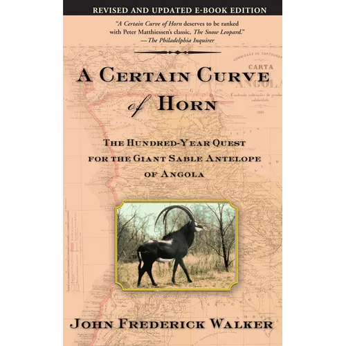 A Certain Curve of Horn: The Hundred-Year Quest for the Giant Sable Antelope of Angola - Paperback